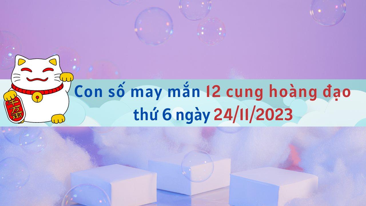 Con số may mắn hôm nay 12 cung hoàng đạo ngày 24/11/2023