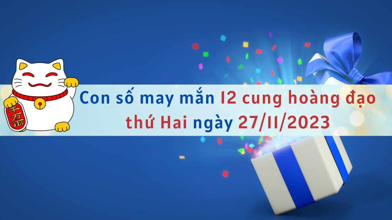 Con số may mắn hôm nay 12 cung hoàng đạo ngày 27/11/2023