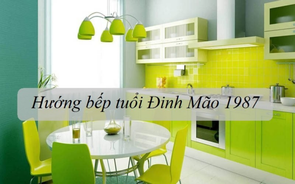 Nữ tuổi 1987 – Đinh Mão nên đặt phong thủy hướng bếp như thế nào?