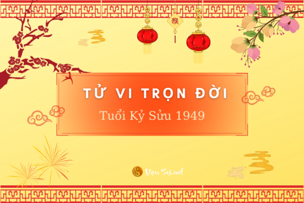 Tử Vi Tuổi Kỷ Sửu 1949 – Nam mạng | Chi tiết tử vi trọn đời