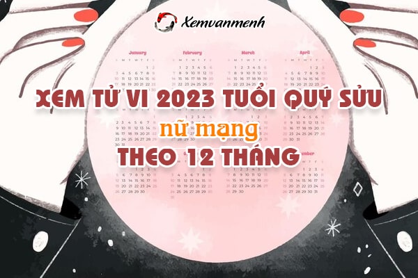 Coi Tử Vi Tuổi Quý Sửu Năm 2023 Nữ Mạng (1973) Chính Xác 99%